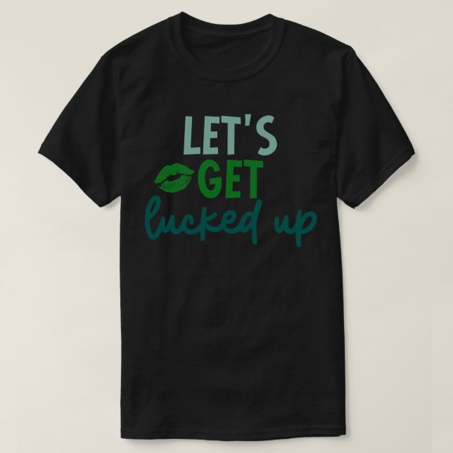 Lets Get Lucked Up T-Shirt (Design Front)