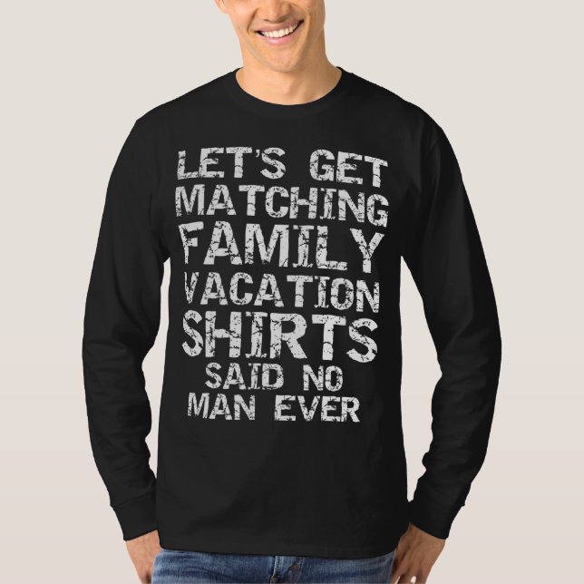 Let's Get Matching Family Vacation Said No Man Eve T-Shirt (Front)