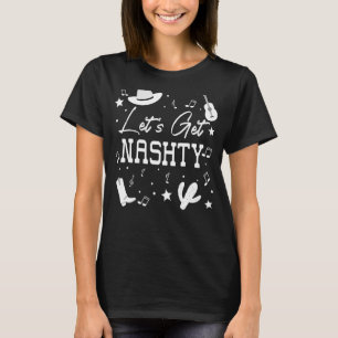 Let's Get Nashty Shirt,Lets Go Girls Cowgirl Lets T-Shirt