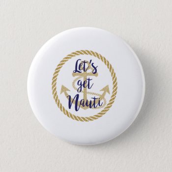 Let's Get Nauti Nautical Bachelorette Cruise Button by CreationsInk at Zazzle