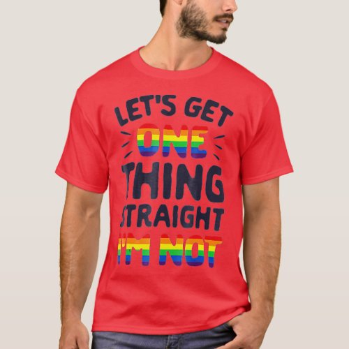 Lets Get One hing Straight Im Not  Gay Pride LGB  T_Shirt