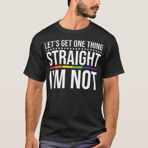 Lets Get One Thing Straight I m Not  T_Shirt