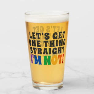 Let's Get One Thing Straight I'm Not Beer Glass