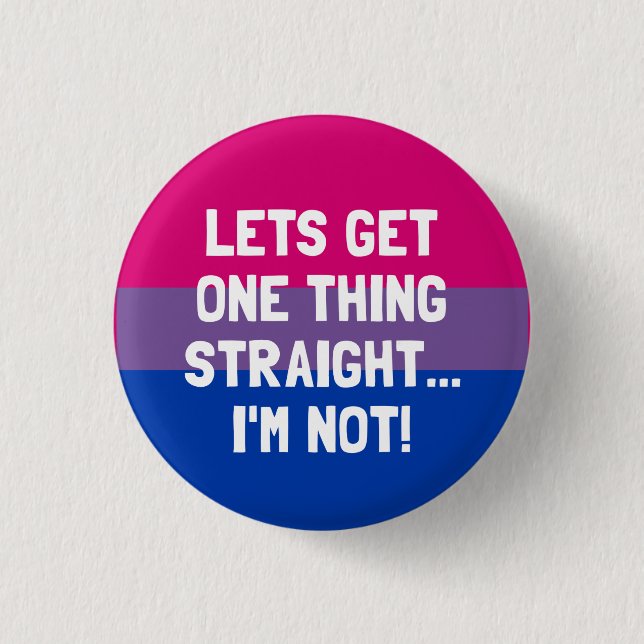 Let's Get One Thing Straight... I'm Not! Bisexual Button (Front)