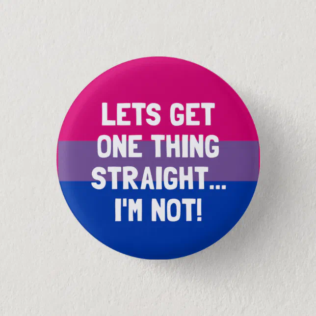 Lets Get One Thing Straight Im Not Bisexual Button Zazzle