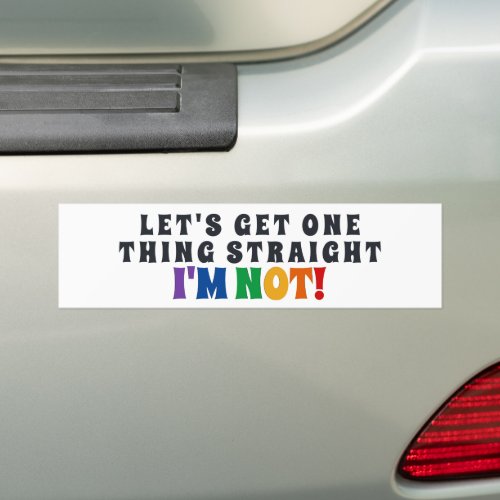 Lets Get One Thing Straight Im Not Bumper Sticker