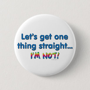 Let's Get One Thing Straight - I'm Not! Button