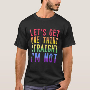Let's Get One Thing Straight I'm NOT Gay Pride T-Shirt