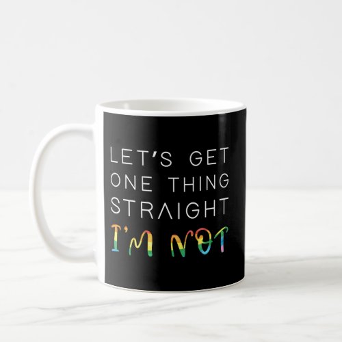 LetS Get One Thing Straight IM Not Lgbtq Pride Coffee Mug