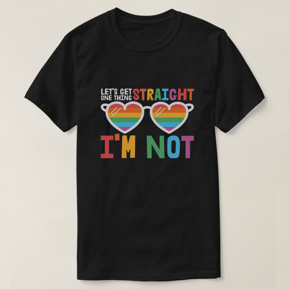 Let's Get One Thing Straight I'm Not LGBTQ pride T-Shirt