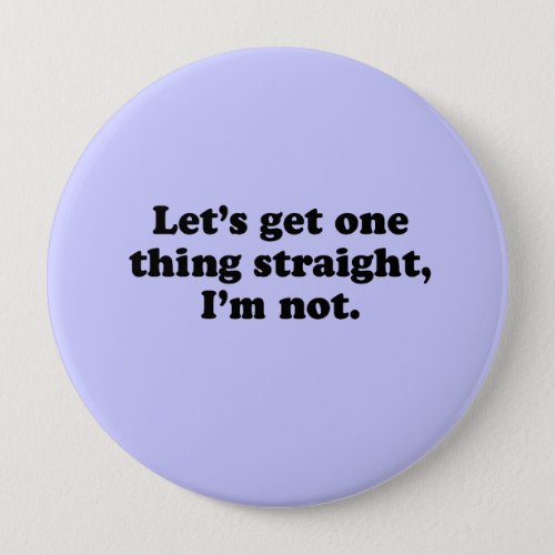 LETS GET ONE THING STRAIGHT IM NOT PINBACK BUTTON