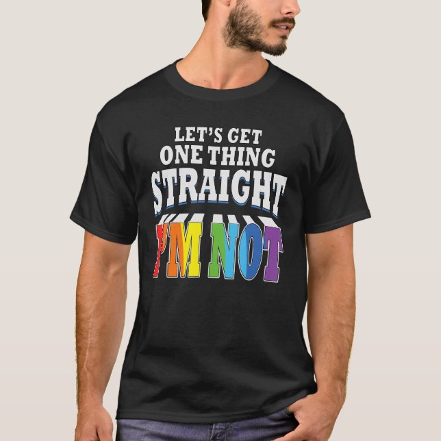 Let's Get One Thing Straight I'm Not  Pride T-Shirt (Front)