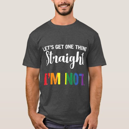 Lets Get One Thing Straight Im Not Rainbow Flag T_Shirt