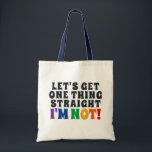 Let's Get One Thing Straight I'm Not Tote Bag<br><div class="desc">Let's Get One Thing Straight - I'm Not! - Funny and Silly Saying to let others know that you're gay in a humorous and witty way. LGBTQ lesbian,  gay,  bisexual,  transgender,  queer (or questioning),  intersex,  pansexual,  two-spirit,  asexual,  and ally.</div>