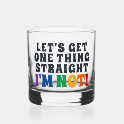 Lets Get One Thing Straight Im Not Whiskey Glass