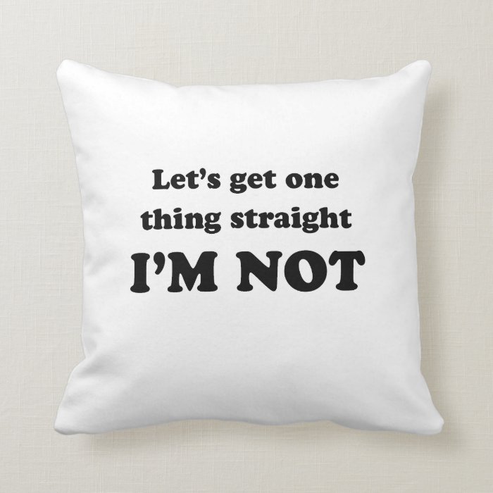 Lets get one thing straight pillows