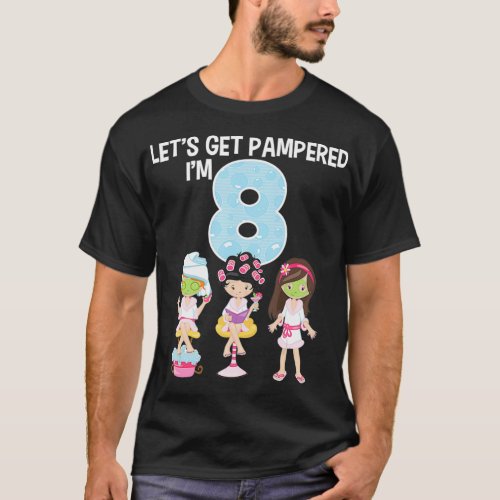 Lets Get Pampered Im 8 Girls Spa Birthday Girl 8 T_Shirt