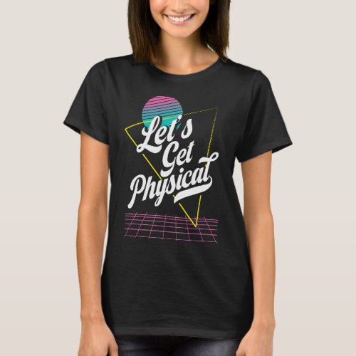 Lets Get Physical For A Aerobics Costume Exercise  T_Shirt