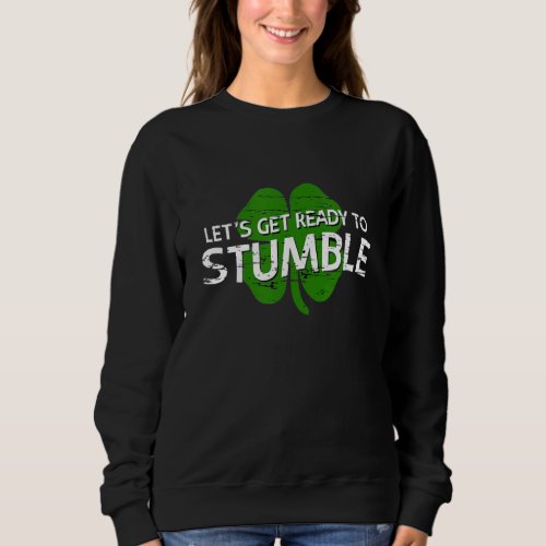 Lets Get Ready To Stumble Funny Green Beer Mug To Sweatshirt