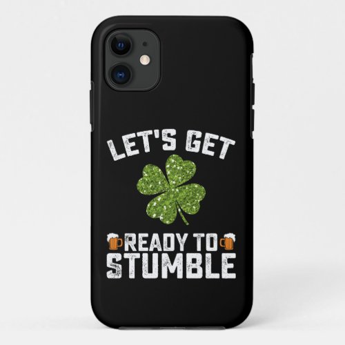 Lets Get Ready To Stumble Funny St Patricks Day iPhone 11 Case