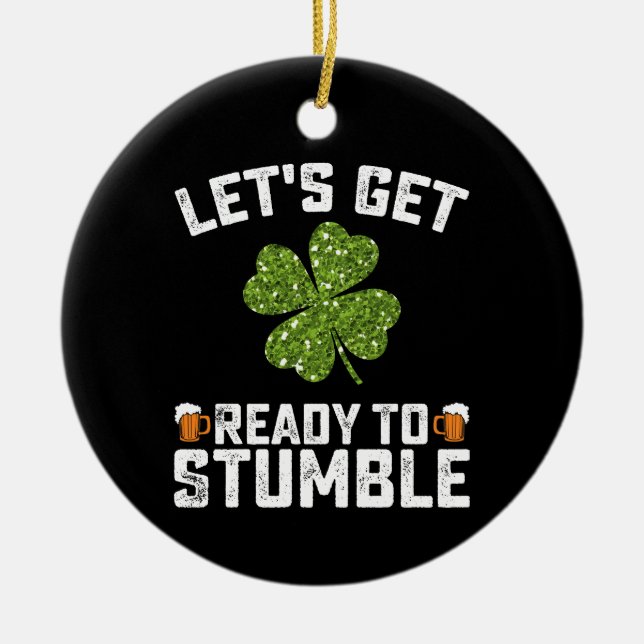 Let's Get Ready To Stumble Funny St Patrick's Day Ceramic Ornament (Front)