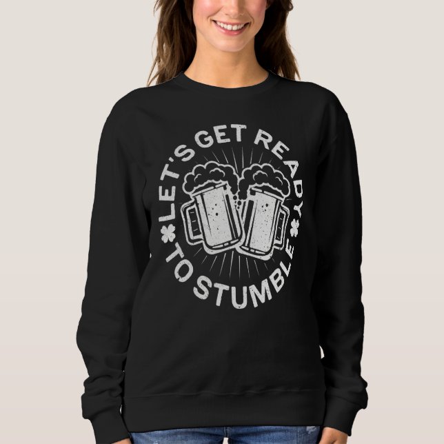 Let's Get Ready To Stumble  St Patrick Day Sweatshirt (Front)