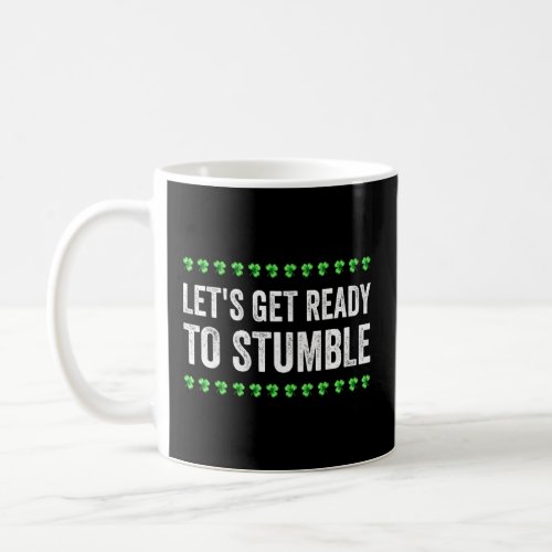 Lets Get Ready To Stumble St Patricks Day Irish  Coffee Mug