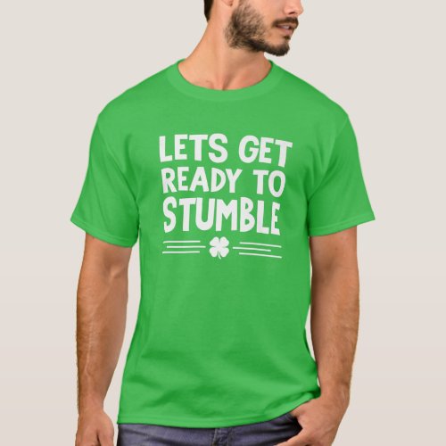Lets Get Ready To Stumble St Patricks Day Irish D T_Shirt