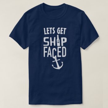 Lets Get Ship Faced T-shirt by JaxFunnySirtz at Zazzle
