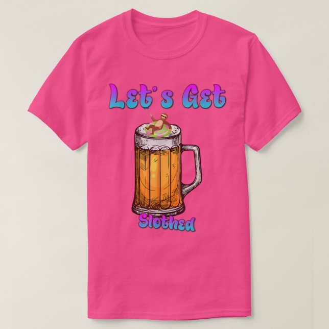 Let's Get Slothed Sloth Beer Funny Humor Saying  T-Shirt (Design Front)