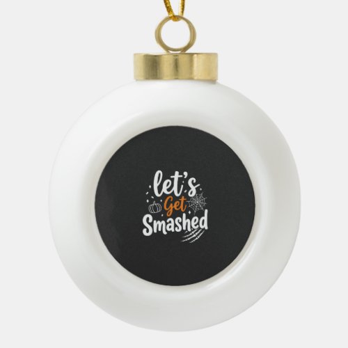 Let's Get Smashed Halloween Party Design Ceramic Ball Christmas Ornament