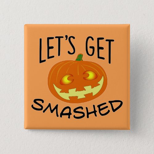 Lets Get Smashed Pumpkin Button