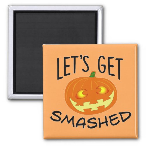 Lets Get Smashed Pumpkin Magnet