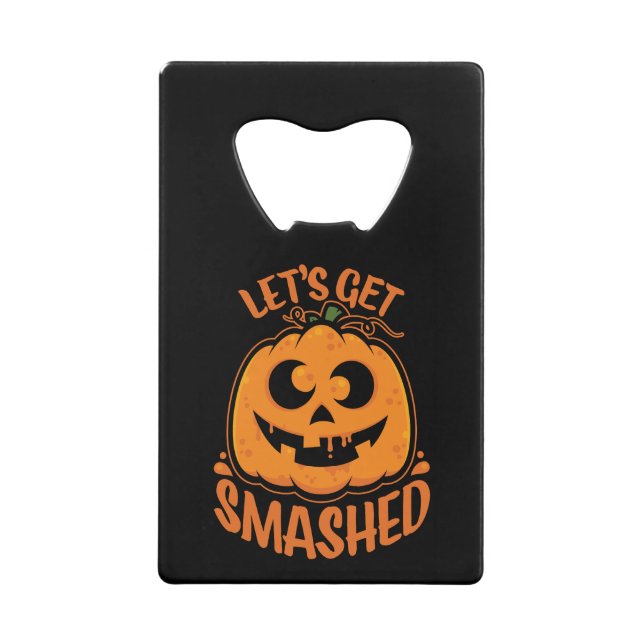 Let's Get Smashed Tipsy Halloween Jack-O’-Lantern Credit Card Bottle Opener (Front)