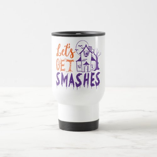 lets get smashes travel mug