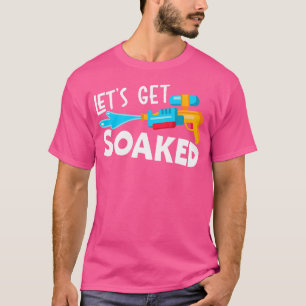 Let'S Get Soaked Water Blaster Squirter Water Gun T-Shirt