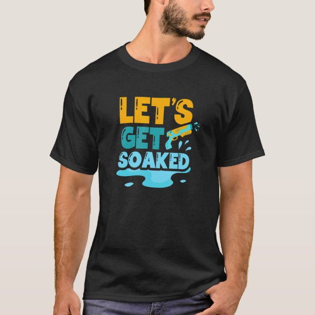 Let's Get Soaked Water Gun Squirt Gun Squirter T-Shirt (Front)