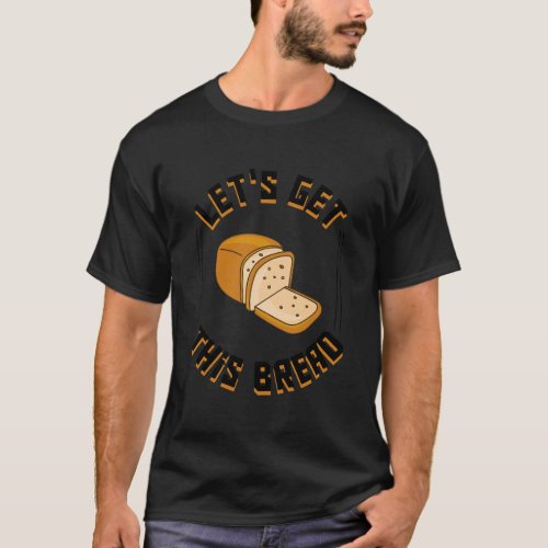 Lets Get This Bread Baker Funny Gift Shirt