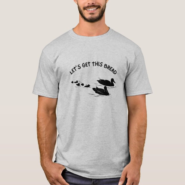 Let's Get This Bread, Funny Ducks Lovers T-Shirt (Front)