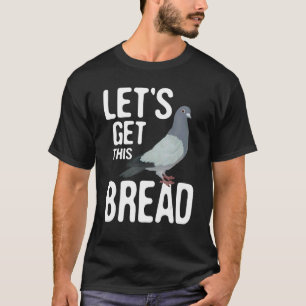 Let's Get This Bread Pigeon Racing Bird Breeder T-Shirt
