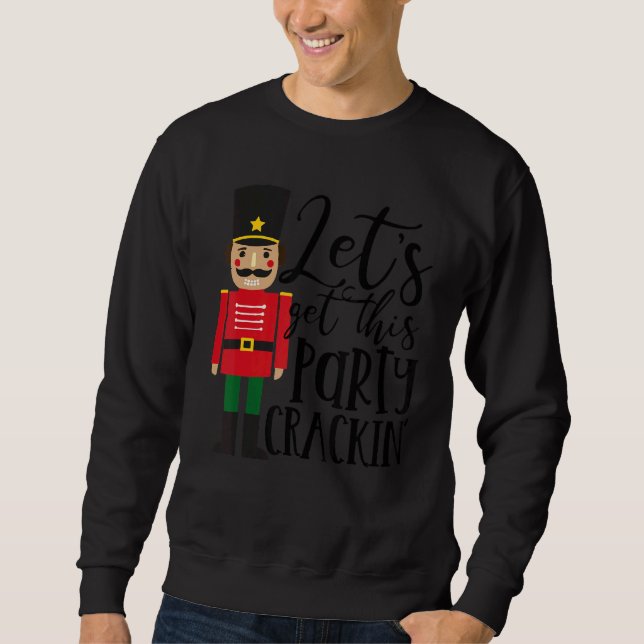 Let's Get This Party Crackin' Nutcracker Xmas Holi Sweatshirt (Front)