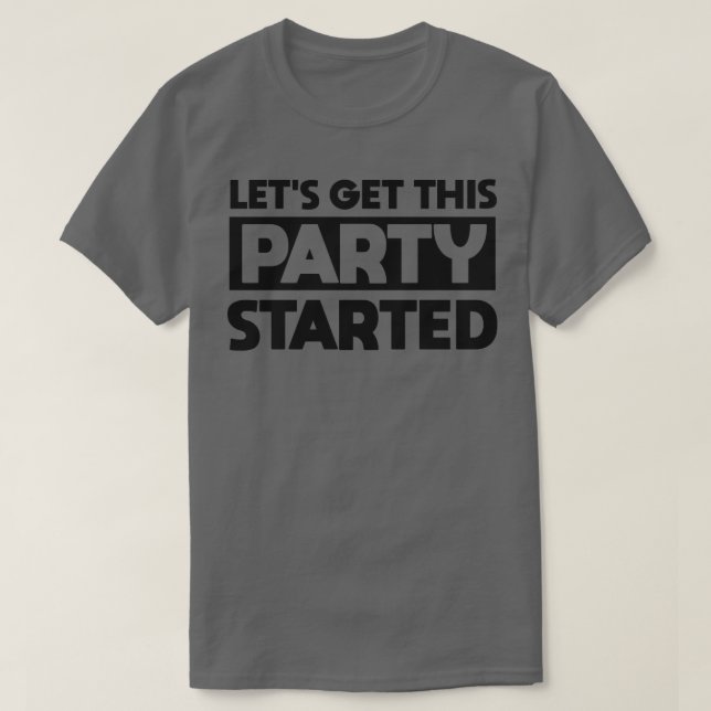 Lets Get This Party Started T-Shirt (Design Front)