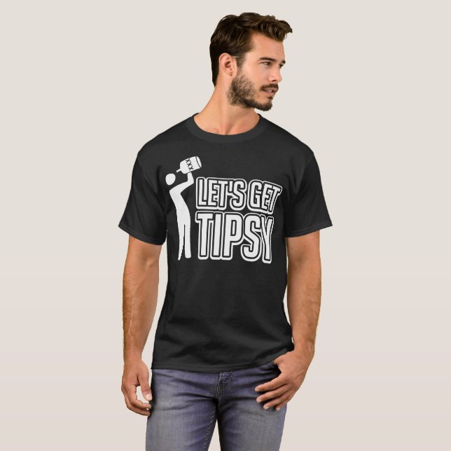 Lets Get Tipsy Funny Tshirt (Front Full)