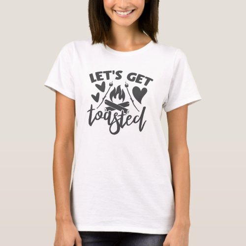 Lets Get Toasted Funny Camping Typographic Quote T_Shirt