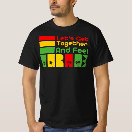 Lets Get Together Feel Irie _ Good Vibes Rasta T_Shirt