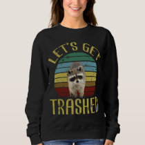 Let's Get Trashed Funny Raccoon Lover Trash Can Sweatshirt