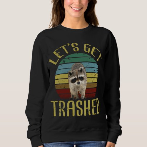 Lets Get Trashed Funny Raccoon Lover Trash Can Sweatshirt