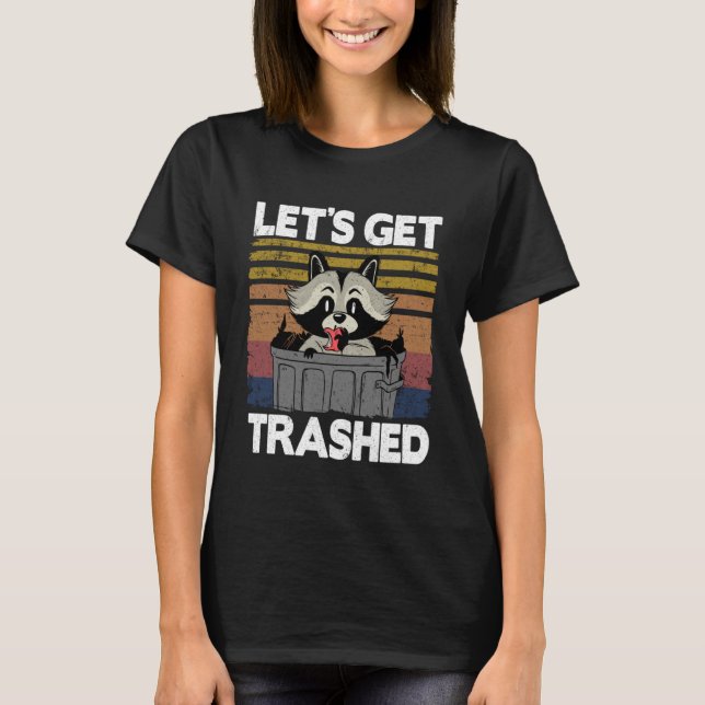 Let's Get Trashed Trash Can Garbage Raccoon Pullov T-Shirt (Front)