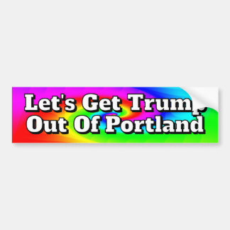 Let's Get Trump Out Of Portland Bumper Sticker