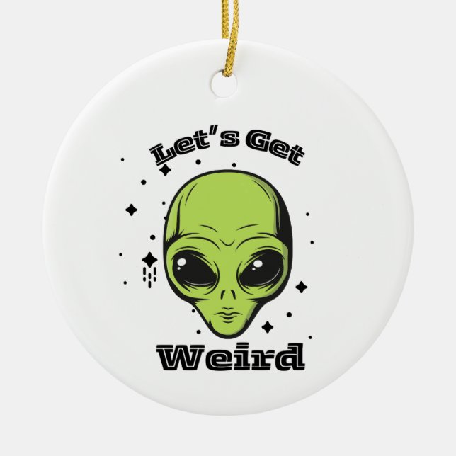 "Let's Get Weird" Alien Ornament (Front)